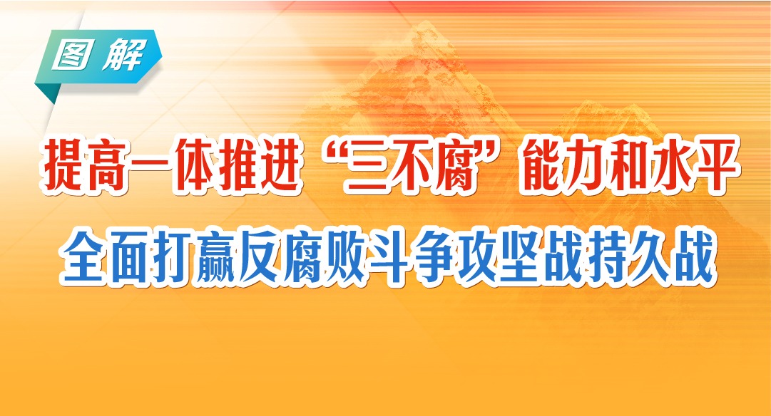 图解 | 提高一体推进“三不腐”能力和水平 全面打赢反腐败斗争攻坚战持久战