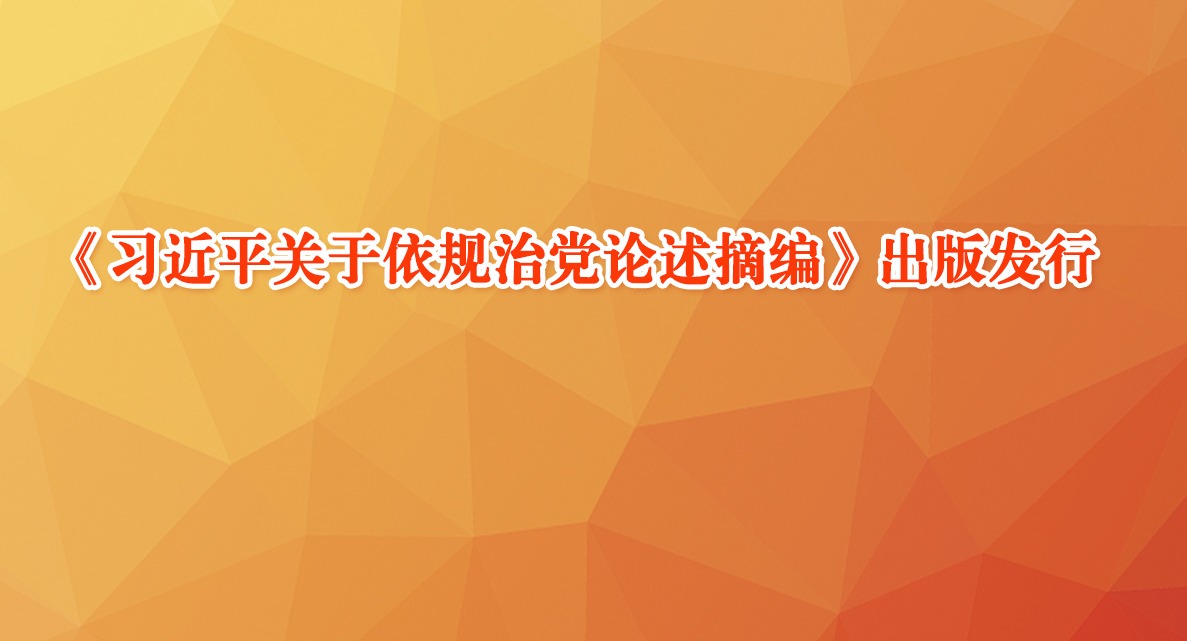 《习近平关于依规治党论述摘编》出版发行